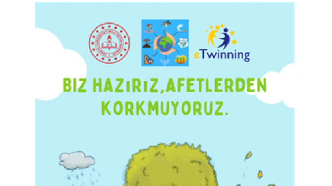BİZ HAZIRIZ AFETLERDEN KORKMUYORUZ ETWİNNİNG PROJESİ